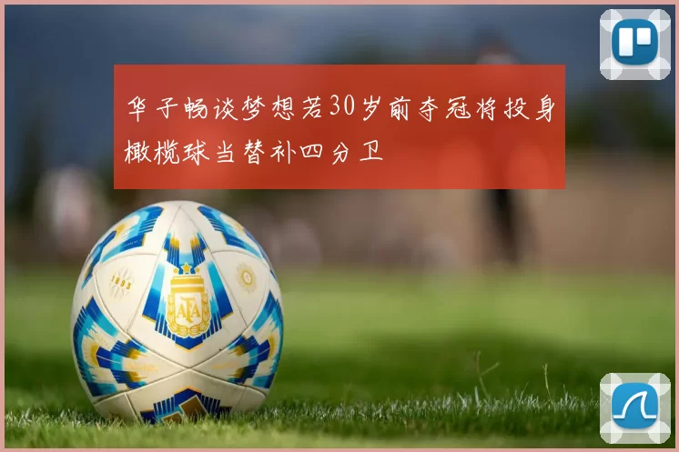 华子畅谈梦想若30岁前夺冠将投身橄榄球当替补四分卫