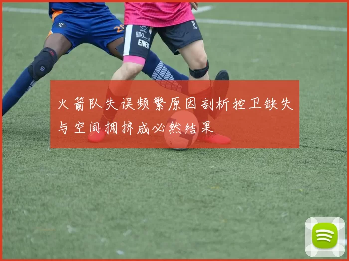 火箭队失误频繁原因剖析控卫缺失与空间拥挤成必然结果